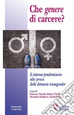 Che «genere» di carcere? Il sistema penitenziario alla prova delle detenute transgender libro