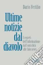 Ultime notizie dal diavolo. I segreti della disinformazione dall'antichità alle fake news libro