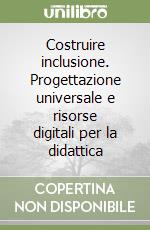 Costruire inclusione. Progettazione universale e risorse digitali per la didattica libro