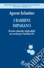 I bambini imparano. Il ruolo educativo degli adulti nei servizi per l'infanzia 0-6 libro