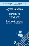 I bambini imparano. Il ruolo educativo degli adulti nei servizi per l'infanzia 0-6 libro