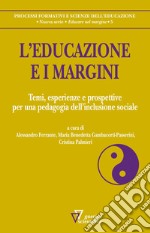 L'educazione e i margini. Temi, esperienze e prospettive per una pedagogia dell'inclusione sociale libro