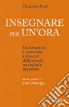 Insegnare per un'ora. Osservazioni e interviste a docenti della scuola secondaria superiore libro