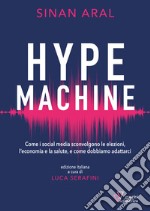 Hype machine. Come i social media sconvolgono le elezioni, l'economia e la salute, e come dobbiamo adattarci libro