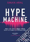 Hype machine. Come i social media sconvolgono le elezioni, l'economia e la salute, e come dobbiamo adattarci libro