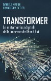 Transformer. Le metamorfosi digitali delle imprese del Nord Est libro