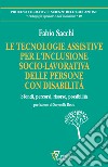 Le tecnologie assistive per l'inclusione socio-lavorativa delle persone con disabilità libro di Sacchi Fabio