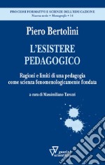 L'esistere pedagogico. Ragioni e limiti di una pedagogia come scienza fenomenologicamente fondata libro