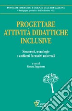 Progettare attività didattiche inclusive. Strumenti, tecnologie e ambienti formativi universali libro