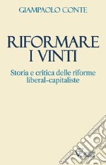 Riformare i vinti. Storia e critica delle riforme liberal-capitaliste libro