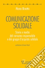 Comunicazione solidale. Storia e media del consumo responsabile e dei gruppi d'acquisto solidale libro