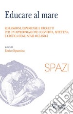 Educare al mare. Riflessioni, esperienze e progetti per un'appropriazione cognitiva, affettiva e critica degli spazi oceanici libro