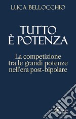 Tutto è potenza. La competizione tra le grandi potenze nell'era post-bipolare libro