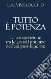 Tutto è potenza. La competizione tra le grandi potenze nell'era post-bipolare libro di Bellocchio Luca