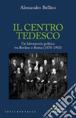 Il centro tedesco. Un laboratorio politico tra Berlino e Roma (1870-1933) libro