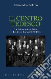 Il centro tedesco. Un laboratorio politico tra Berlino e Roma (1870-1933) libro di Bellino Alessandro