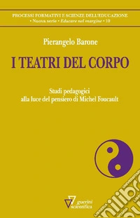 I teatri del corpo. Studi pedagogici alla luce del pensiero di Michel Foucault libro