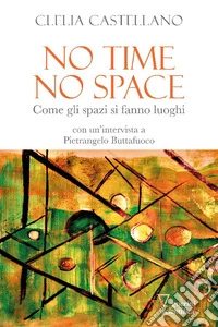 No time, no space. Come gli spazi si fanno luoghi libro