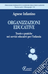 Organizzazioni educative. Teorie e pratiche nei servizi educativi per l'infanzia libro