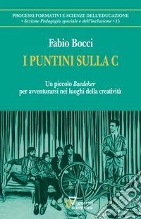 I puntini sulla C. Un piccolo «Baedeker» per avventurarsi nei luoghi della creatività libro