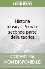 Historia musica. Prima e seconda parte della teorica