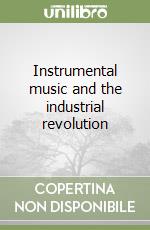 Instrumental music and the industrial revolution libro