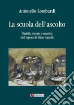 La scuola dell'ascolto. Oralità, suono e musica nell'opera di Elias Canetti libro