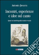 Incontri, esperienze e idee sul canto. Quasi un'autobiografia tecnico-vocale libro