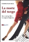 La morte del tango. Breve storia politica del tango in Argentina libro di Papanikas Dimitri