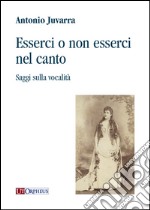 Esserci o non esserci nel canto. Saggi sulla vocalità libro