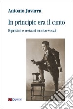 In principio era il canto. Ripristini e restauri tecnico-vocali libro