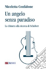 Un angelo senza paradiso. La chitarra alla ricerca di Schubert libro