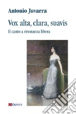 Vox alta, clara, suavis. Il canto a risonanza libera libro