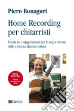 Home recording per chitarristi. Tecniche e suggerimenti per la registrazione della chitarra classica solista. Con File audio per il download