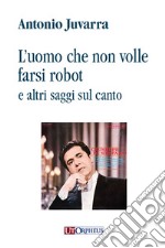 L'uomo che non volle farsi robot e altri saggi sul canto libro