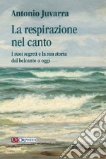 La respirazione nel canto. I suoi segreti e la sua storia dal belcanto a oggi libro