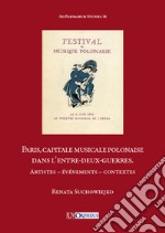 Paris, capitale musicale polonaise dans l'entre-deux-guerres. Artistes, événements, contextes libro