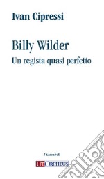 Billy Wilder. Un regista quasi perfetto libro