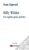 Billy Wilder. Un regista quasi perfetto libro