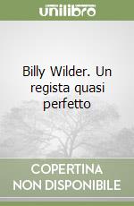 Billy Wilder. Un regista quasi perfetto libro