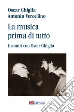 La musica prima di tutto. Incontri con Oscar Ghiglia