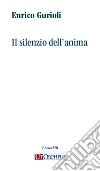 Il silenzio dell'anima libro di Gurioli Enrico