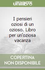 I pensieri oziosi di un ozioso. Libro per un'oziosa vacanza libro