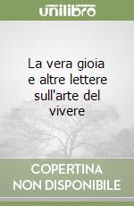 La vera gioia e altre lettere sull'arte del vivere libro