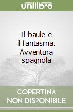 Il baule e il fantasma. Avventura spagnola libro