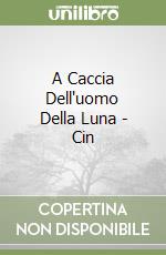 A Caccia Dell'uomo Della Luna - Cin libro