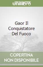 Gaor Il Conquistatore Del Fuoco libro