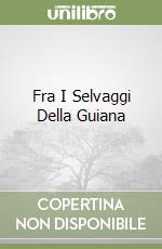 Fra I Selvaggi Della Guiana libro