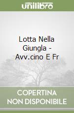 Lotta Nella Giungla - Avv.cino E Fr libro