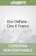 Eroi Dell'aria - Cino E Franco libro